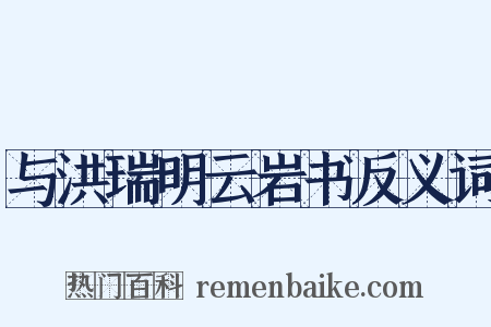 与洪瑞明云岩书反义词是什么意思的图片